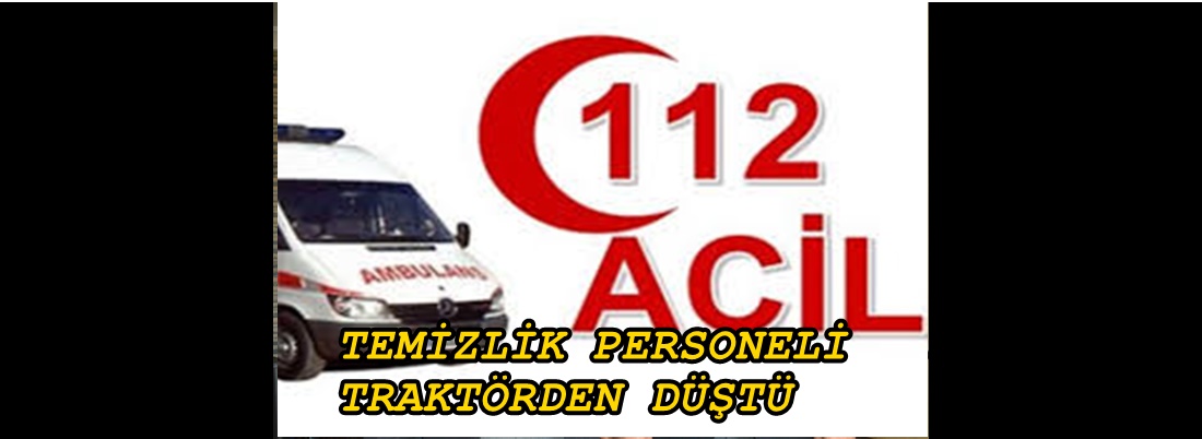 TEMİZLİK PERSONELİ TRAKTÖRDEN DÜŞTÜ…. YARALANDI