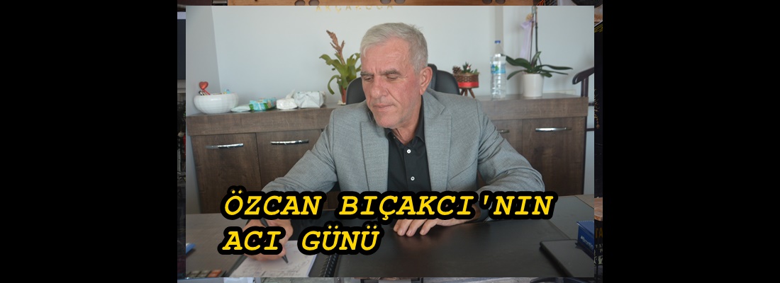 ÖZCAN BIÇAKCI’NIN KAYINPEDERİ VEFAT ETTİ