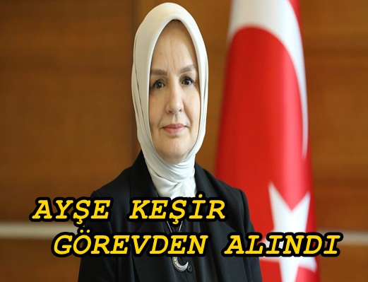 AYŞE KEŞİR KADIN KOLLARIGÖREVİNDEN ALINDI