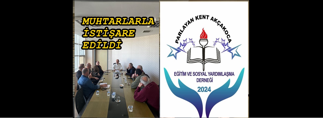 PARLAYAN KENT AKÇAKOCA EĞİTİM VE SOSYAL YARDIMLAŞMA DERNEĞİ MAHALLE MUHTARLARI İLE BİR ARAYA GELDİ