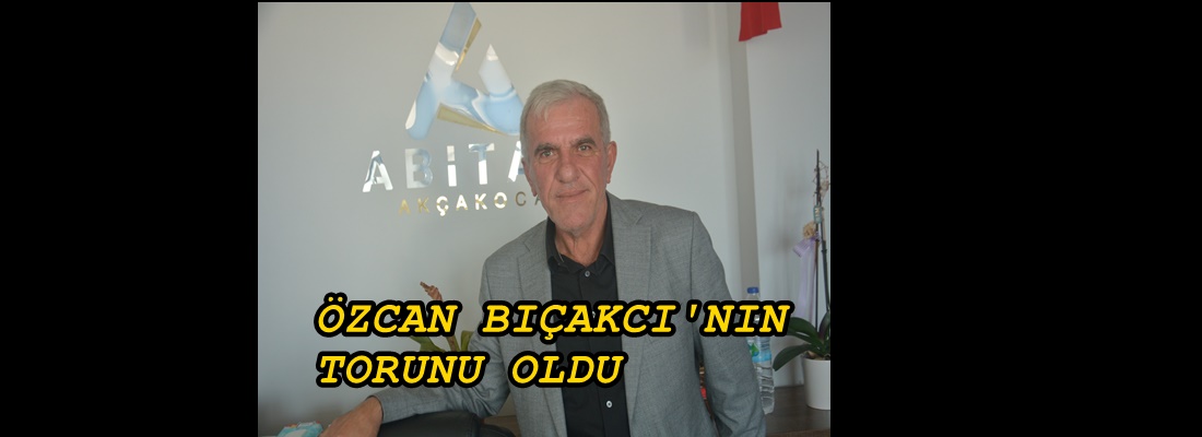 ÖZCAN BIÇAKCI DEDE OLDU