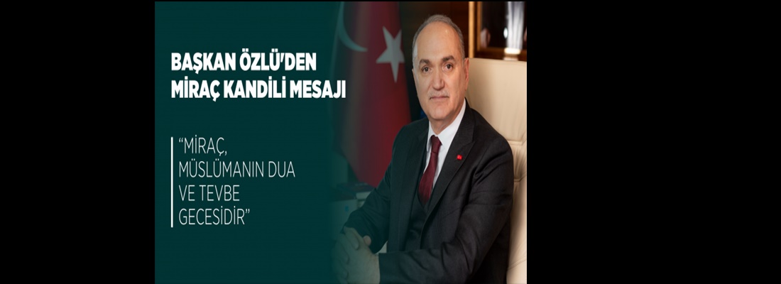 BAŞKAN ÖZLÜ’DEN MİRAÇ KANDİLİ MESAJI
