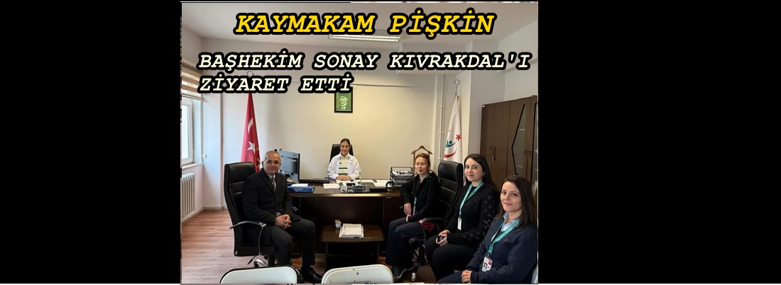 KAYMAKAM PİŞKİN’DEN HASTANE BAŞHEKİMİNE ZİYARET ETTİ