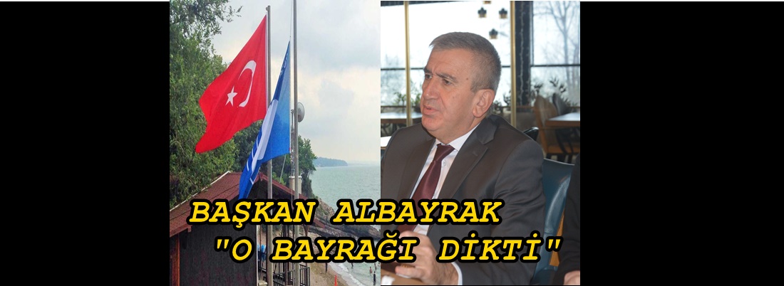 ALBAYRAK “İLK BAYRAĞI BU YAZ DİKECEK”