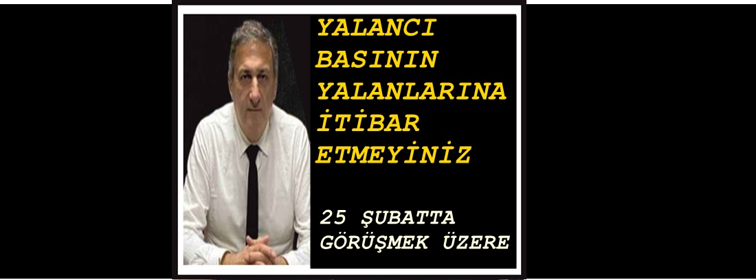 İL BAŞKANI DAĞISTANLI : “KOLPACI BASININ ÜRETTİĞİ ASILSIZ HABERLERE İTİBAR ETMEYİN”