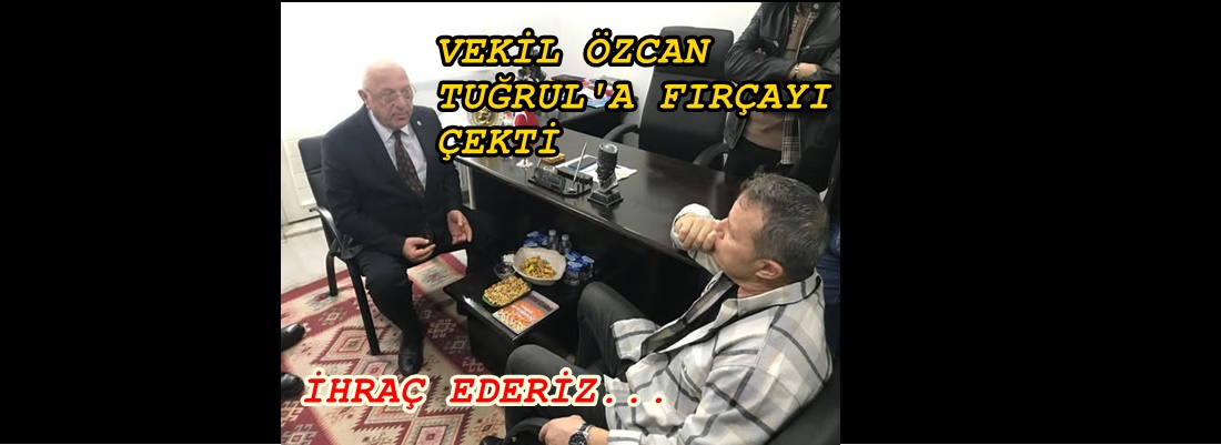 MİLLETVEKİLİ TALİH ÖZCAN ABANOZ’U UYARDI “ İHRAÇ EDERİZ”