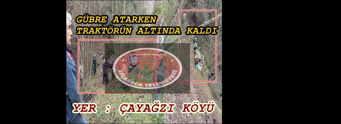 ÇAYAĞZI KÖYÜNDE TRAKTÖR KAZASI 1 YARALI