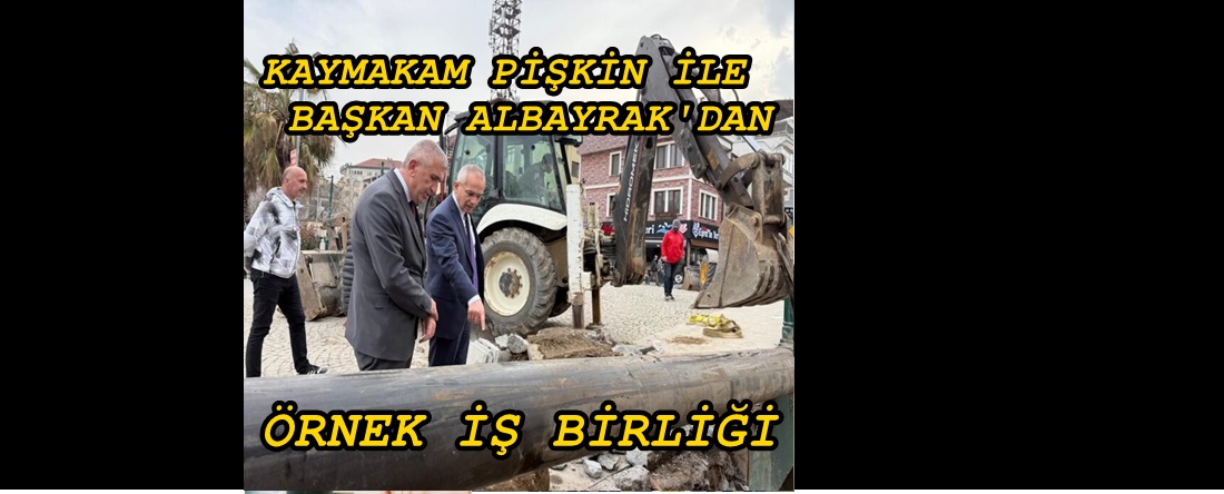 KAYMAKAM İLE BELEDİYE BAŞKANI UYUM İÇİNDE ÇALIŞIYOR