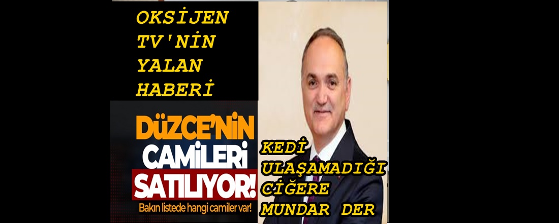 OKSİJEN TV’NİN YALAN YANLIŞ ALGI HABERLERİ GERÇEKLE BAĞDAŞMIYOR…. CAMİLER DİYANETE DEVREDİLİYOR