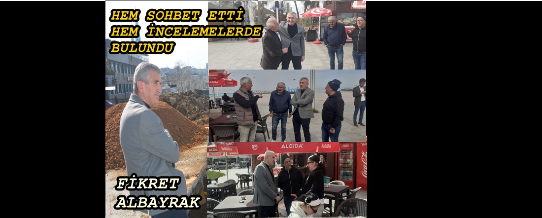ALBAYRAK VATANDAŞLARLA SOHBET ETTİ, İNCELEMELERDE BULUNDU