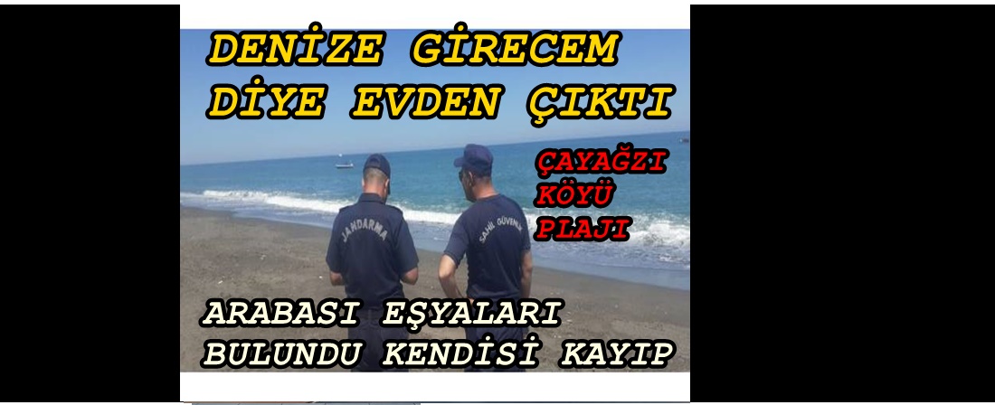 ÇAYAĞZI KÖYÜ PLAJINDA KAYIP KİŞİ ARANIYOR