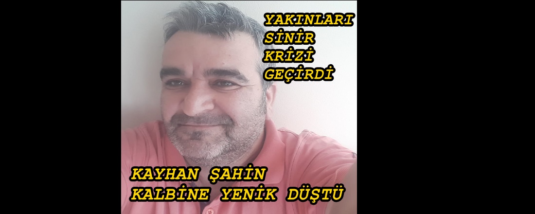 BELEDİYE İŞÇİSİ KAYHAN ŞAHİN VEFAT ETTİ