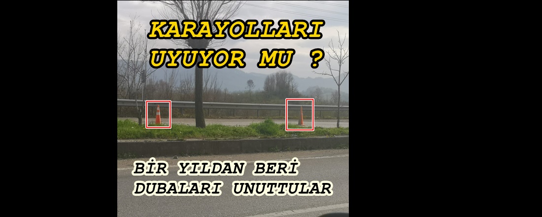 KARAYOLLARI UYUYOR MU? DUBALARI UNUTTULAR