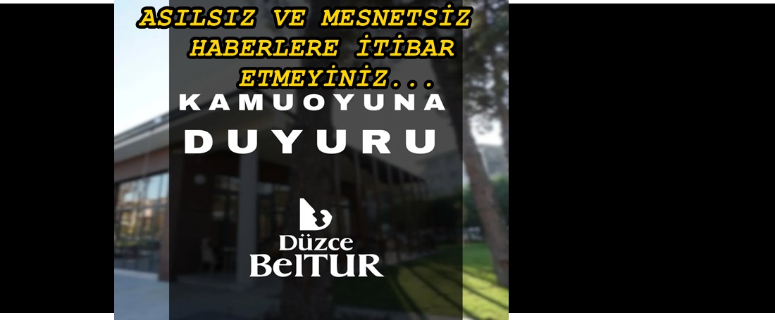 DÜZCE BELTUR’DAN AÇIKLAMA: ALGILARA İTİBAR ETMEYİNİZ..