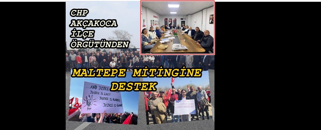 MALTEPE MİTİNGİNE CHP AKÇAKOCA İLÇE ÖRGÜTÜNDEN TAM DESTEK