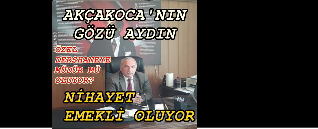 AKÇAKOCA EĞİTİM CAMİASININ ETKİSİZ ELEMANI NURETTİN ÇABUK NİHAYET EMEKLİ OLUYOR…