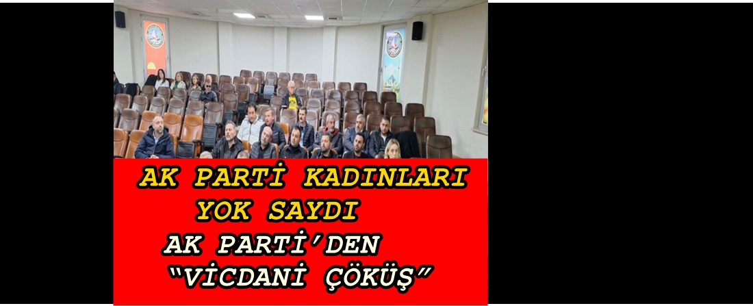 AK PARTİ TARİHİ MAHALLE KADINLARINA RED VERDİ