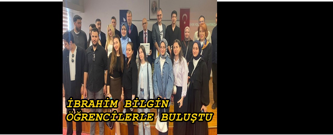 İBRAHİM BİLGİN, ÖĞRENCİLERLE KARİYER TECRÜBELERİNİ PAYLAŞTI