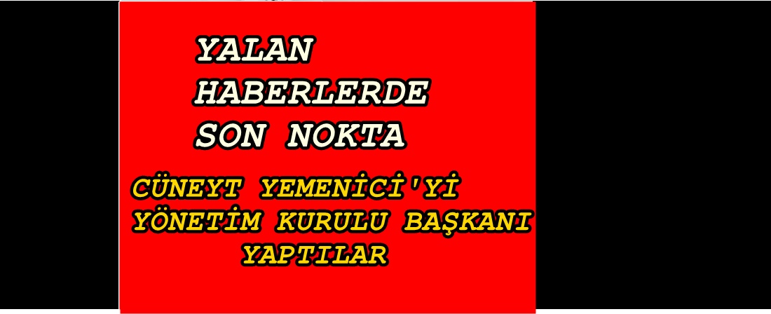 YALAN HABERLER İTİBAR ETMEYİNİZ
