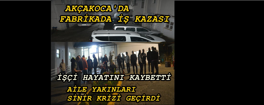 AKÇAKOCA’DA FABRİKADA FECİ KAZA: BİR İŞÇİ HAYATINI KAYBETTİ