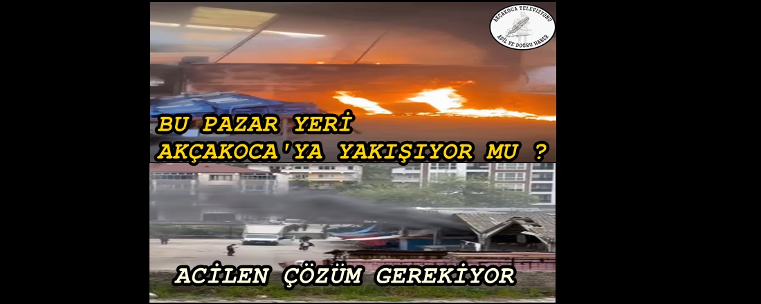 AKÇAKOCA KAPALI PAZAR YERİNDE YANGIN: GÜVENLİK SORGULANIYOR
