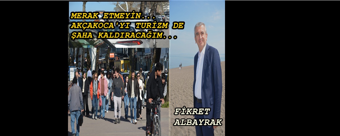 BAŞKAN ALBAYRAK: AKÇAKOCA’YI TEKRARDAN ÖZLENEN TURİZM İLÇESİ HALİNE GETİRECEĞİZ