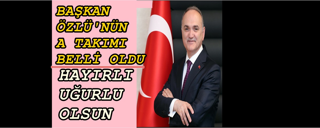 BAŞKAN FARUK ÖZLÜ A TAKIMINI KURDU
