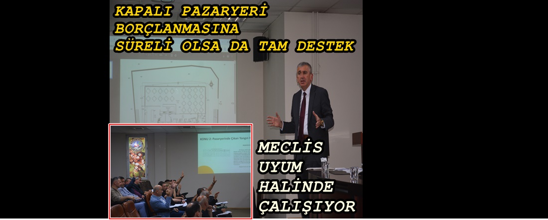 KAPALI PAZARYERİ YAPIMINA MECLİS’TEN ‘VADE ŞARTLI’ DESTEK