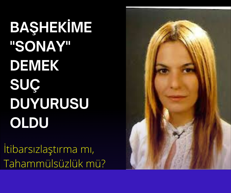 BAŞHEKİME “SONAY” DEMEK SUÇ DUYURUSU OLDU